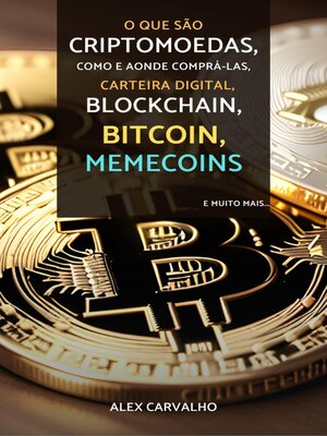 cover image of O que são Criptomoedas, Como e aonde comprá-las, Como criar uma carteira digital "Wallet", Como efetuar transações, Blockchain, Bitcoin, Memecoins e muito mais...